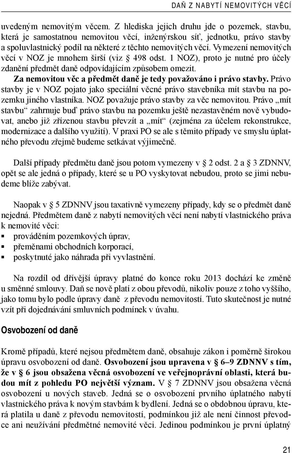 Vymezení nemovitých věcí v NOZ je mnohem širší (viz 498 odst. 1 NOZ), proto je nutné pro účely zdanění předmět daně odpovídajícím způsobem omezit.