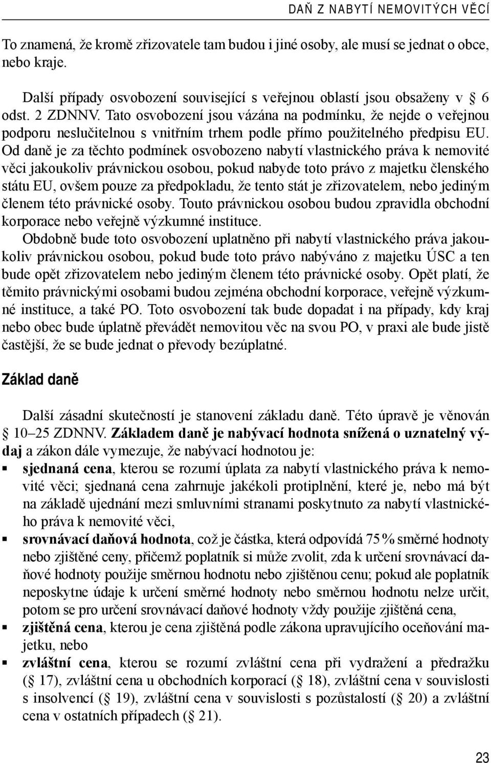 Tato osvobození jsou vázána na podmínku, že nejde o veřejnou podporu neslučitelnou s vnitřním trhem podle přímo použitelného předpisu EU.