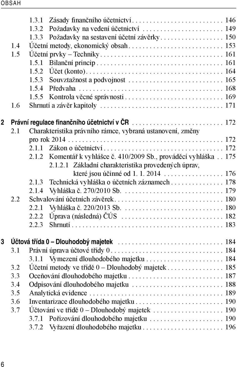 6 Shrnutí a závěr kapitoly...171 2 Právní regulace finančního účetnictví v ČR...172 2.1 Charakteristika právního rámce, vybraná ustanovení, změny pro rok 2014...172 2.1.1 Zákon o účetnictví...172 2.1.2 Komentář k vyhlášce č.