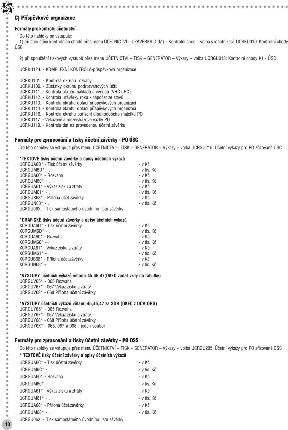 - KOMPLEXNÍ KONTROLA-příspěvková organizace UCRKU101. - Kontrola okruhu rozvahy UCRKU109. - Zůstatky okruhu podrozvahových účtů UCRKU111. - Kontrola okruhu nákladů a výnosů (VHČ i HČ) UCRKU112.