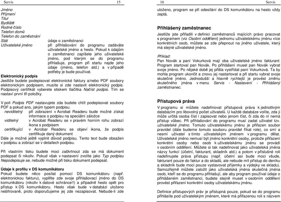 Elektronický podpis Jestliže budete podepisovat elektronické faktury a/nebo PDF soubory elektronickým podpisem, musíte si zde nastavit elektronický podpis.