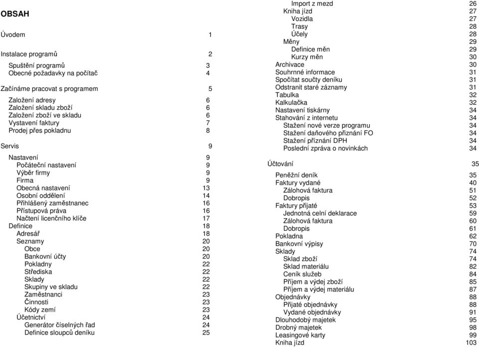 licenčního klíče 17 Definice 18 Adresář 18 Seznamy 20 Obce 20 Bankovní účty 20 Pokladny 22 Střediska 22 Sklady 22 Skupiny ve skladu 22 Zaměstnanci 23 Činnosti 23 Kódy zemí 23 Účetnictví 24 Generátor