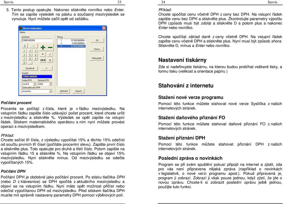 Zkontrolujte parametry výpočtu DPH (způsob musí být zdola) a stiskněte D a potom plus a nakonec Enter nebo rovnítko. Chcete spočítat základ daně z ceny včetně DPH.