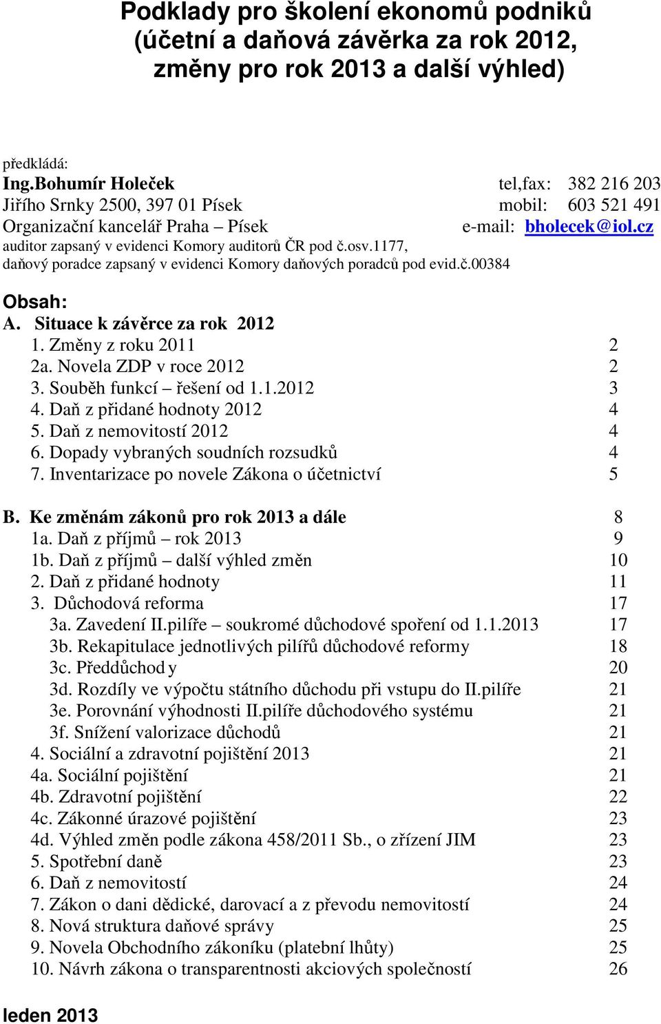 1177, daňový poradce zapsaný v evidenci Komory daňových poradců pod evid.č.00384 e-mail: bholecek@iol.cz Obsah: A. Situace k závěrce za rok 2012 1. Změny z roku 2011 2 2a. Novela ZDP v roce 2012 2 3.