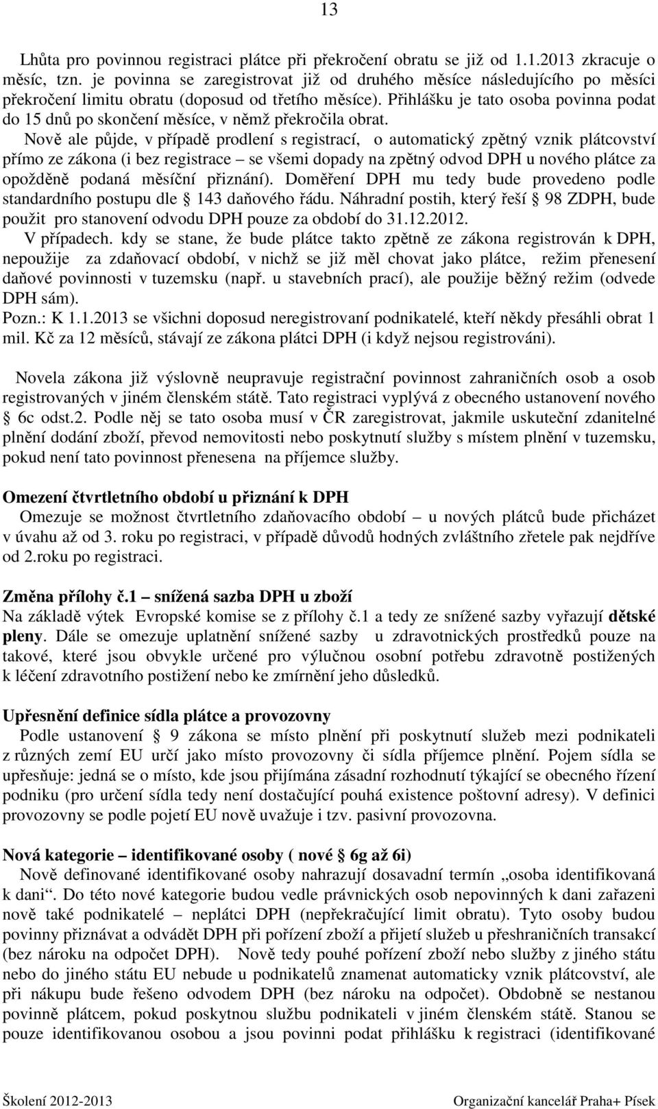 Přihlášku je tato osoba povinna podat do 15 dnů po skončení měsíce, v němž překročila obrat.