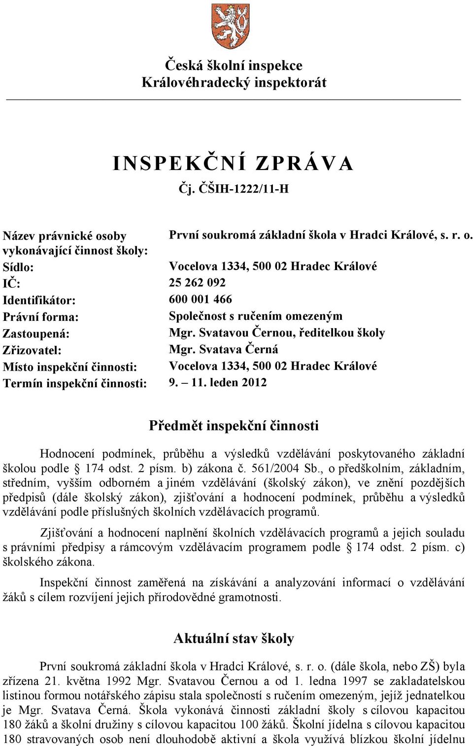 vykonávající činnost školy: Sídlo: Vocelova 1334, 500 02 Hradec Králové IČ: 25 262 092 Identifikátor: 600 001 466 Právní forma: Společnost s ručením omezeným Zastoupená: Mgr.