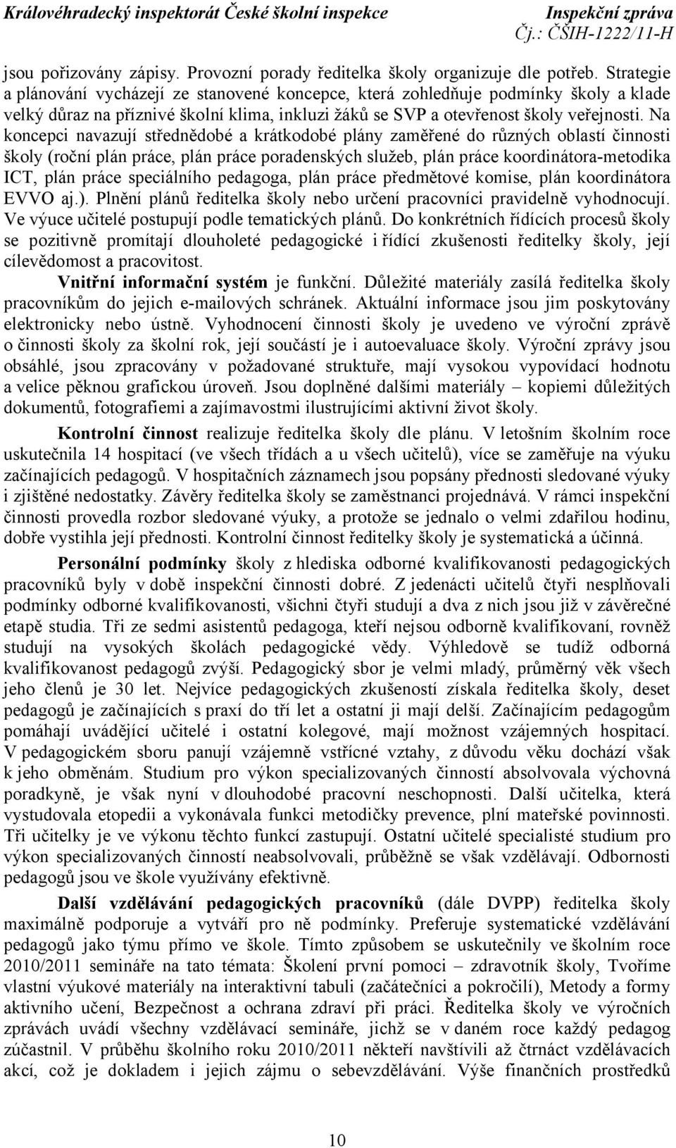 Na koncepci navazují střednědobé a krátkodobé plány zaměřené do různých oblastí činnosti školy (roční plán práce, plán práce poradenských služeb, plán práce koordinátora-metodika ICT, plán práce