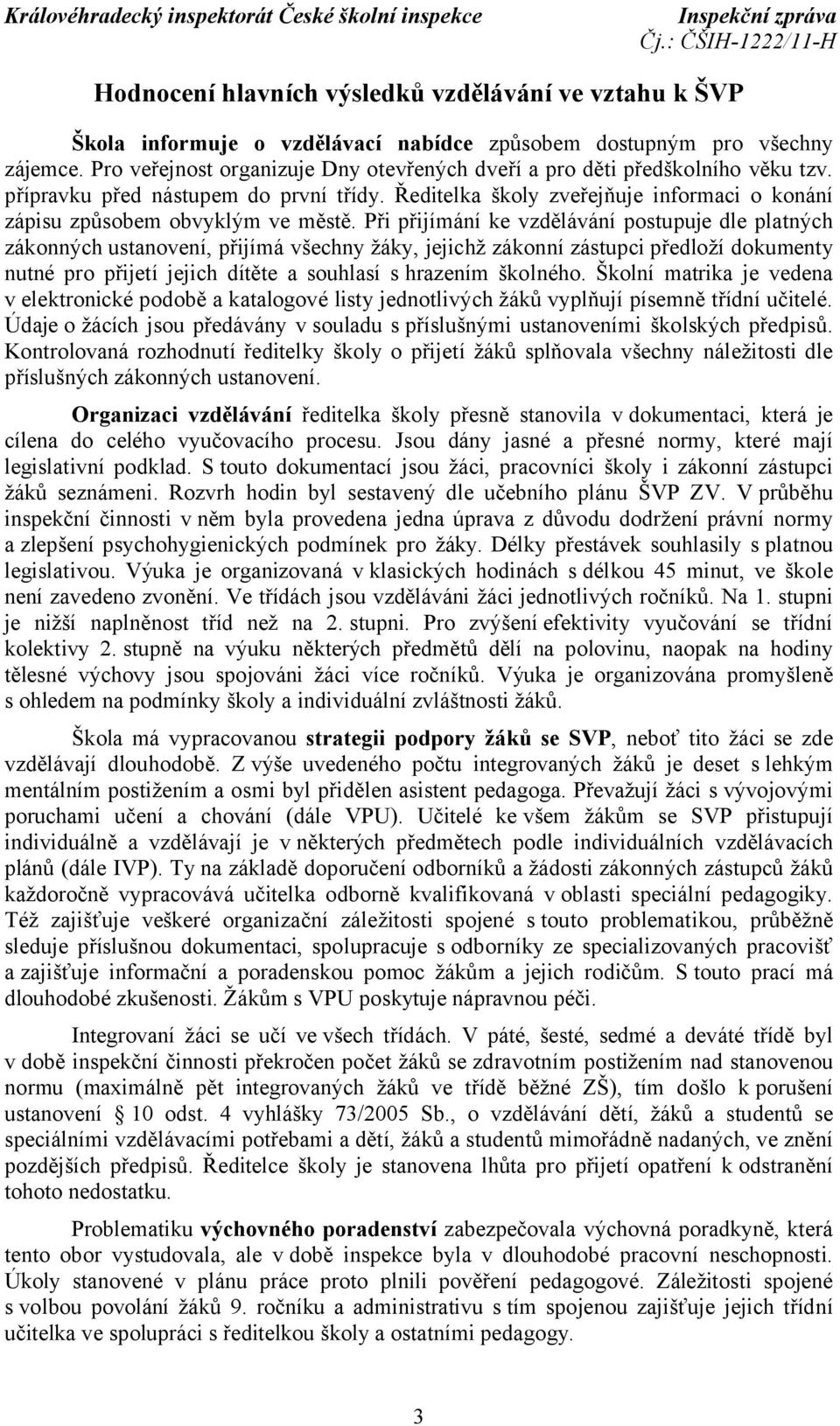 Při přijímání ke vzdělávání postupuje dle platných zákonných ustanovení, přijímá všechny žáky, jejichž zákonní zástupci předloží dokumenty nutné pro přijetí jejich dítěte a souhlasí s hrazením