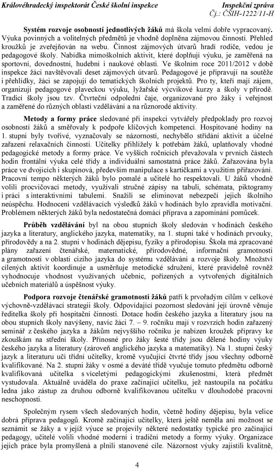 Ve školním roce 2011/2012 v době inspekce žáci navštěvovali deset zájmových útvarů. Pedagogové je připravují na soutěže i přehlídky, žáci se zapojují do tematických školních projektů.