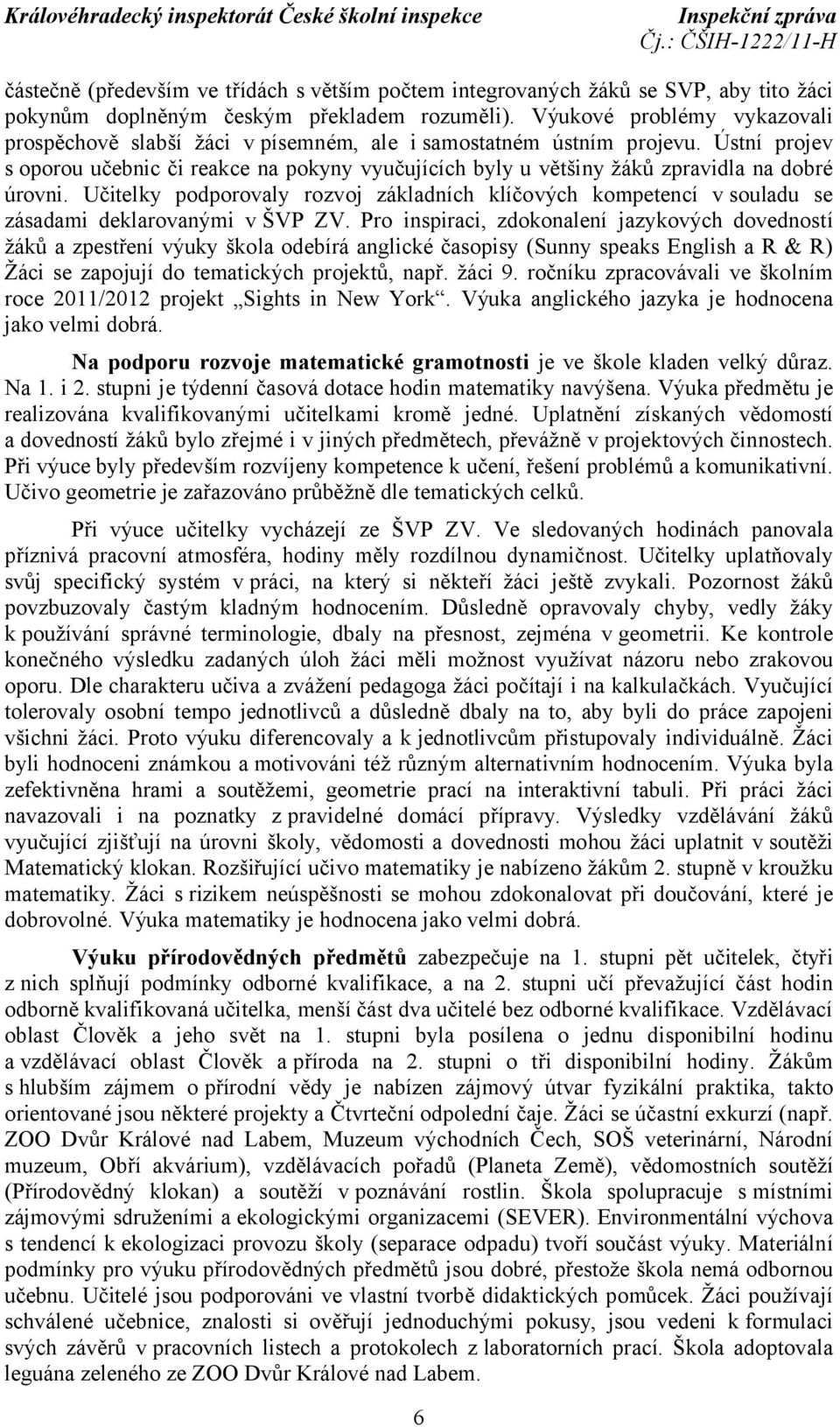 Ústní projev s oporou učebnic či reakce na pokyny vyučujících byly u většiny žáků zpravidla na dobré úrovni.