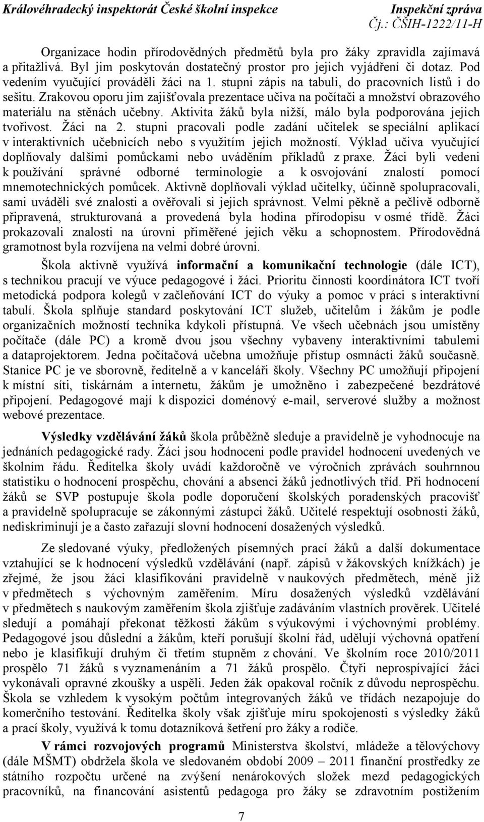 Aktivita žáků byla nižší, málo byla podporována jejich tvořivost. Žáci na 2. stupni pracovali podle zadání učitelek se speciální aplikací v interaktivních učebnicích nebo s využitím jejich možností.