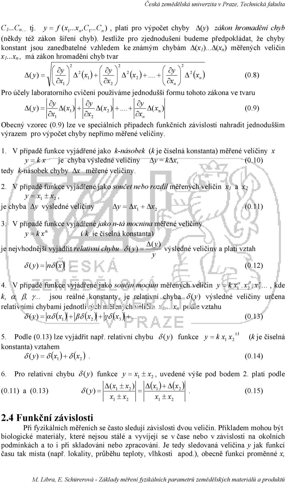 ..x n, má zákon hromadění chyb tvar y y y ( y) ( x1 ) ( x )... ( xn ) x1 x x = + + + (0.