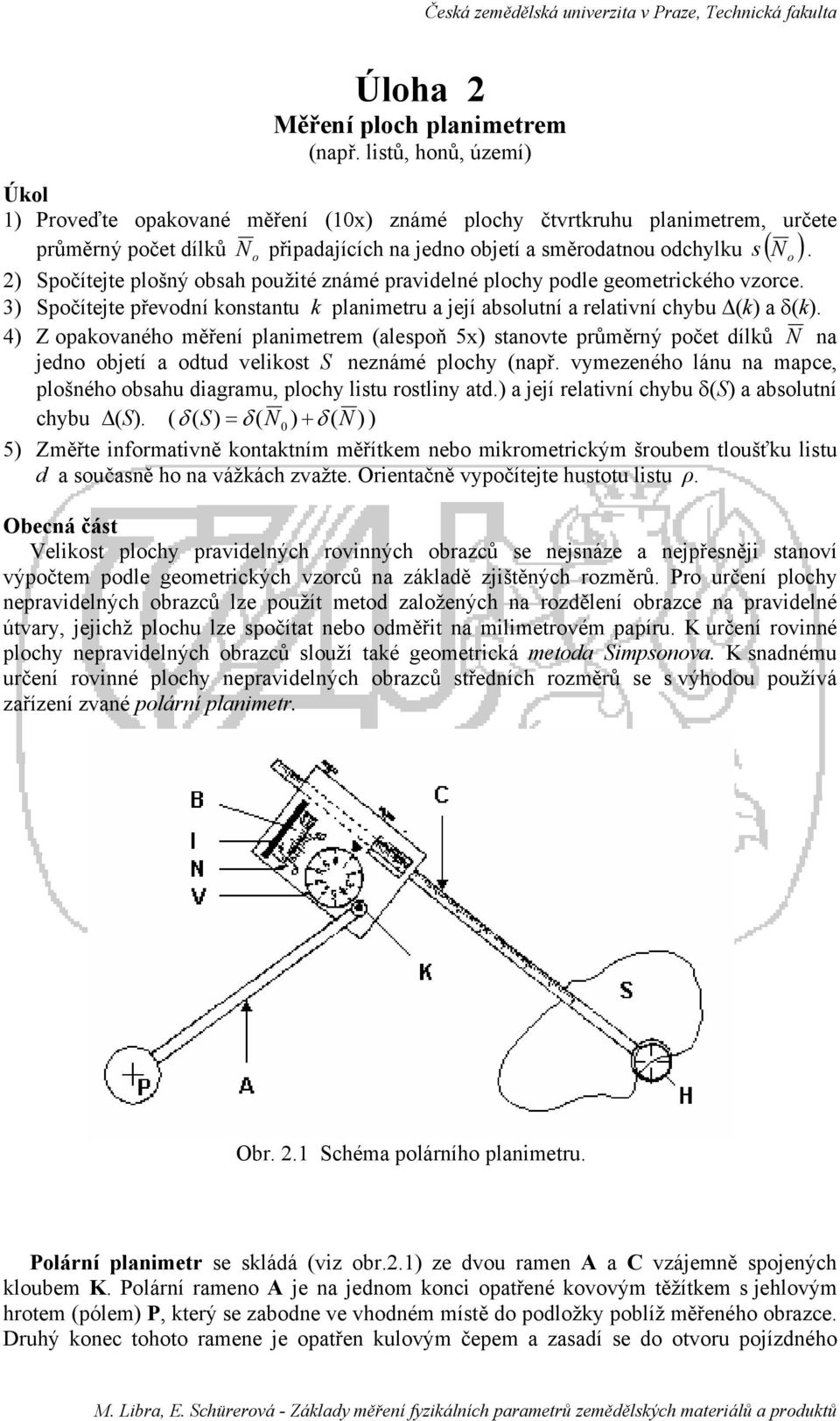 ) Spočítejte plošný obsah použité známé pravidelné plochy podle geometrického vzorce. 3) Spočítejte převodní konstantu k planimetru a její absolutní a relativní chybu (k) a δ(k).