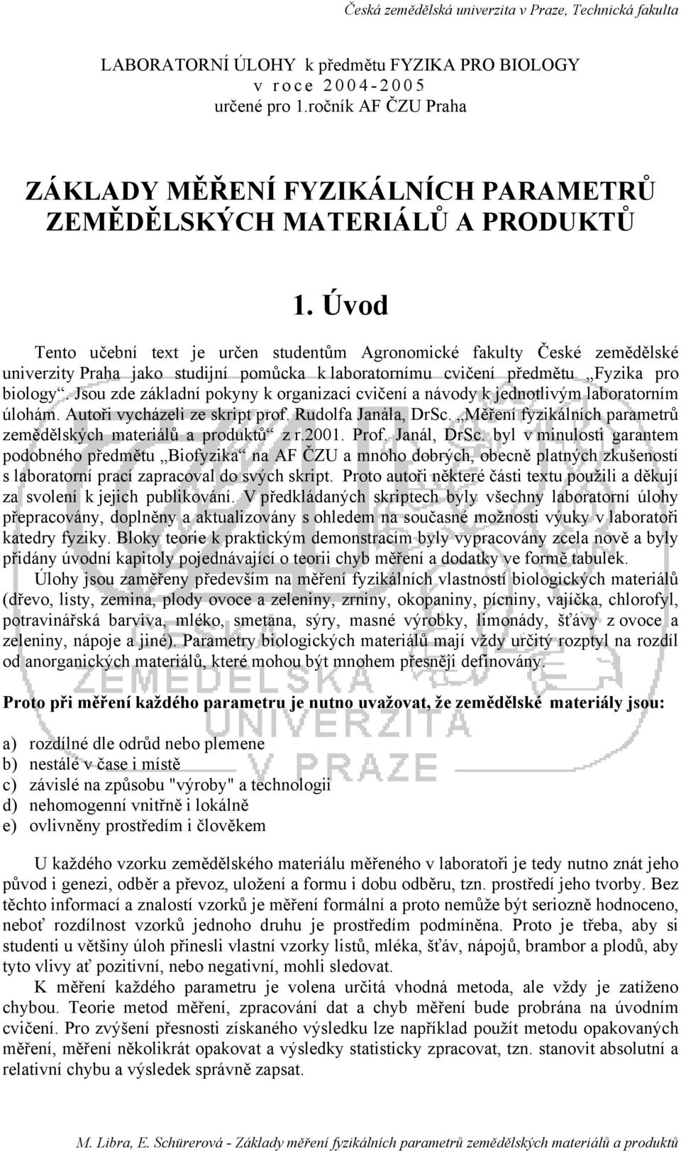 Jsou zde základní pokyny k organizaci cvičení a návody k jednotlivým laboratorním úlohám. Autoři vycházeli ze skript prof. Rudolfa Janála, DrSc.