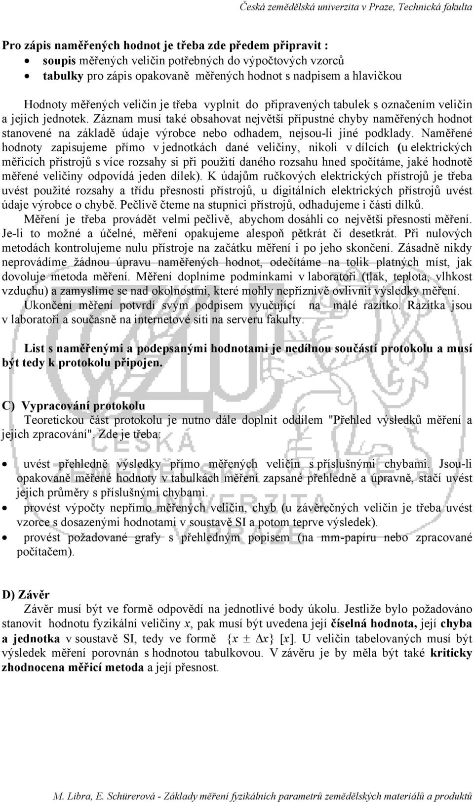 Záznam musí také obsahovat největší přípustné chyby naměřených hodnot stanovené na základě údaje výrobce nebo odhadem, nejsou-li jiné podklady.