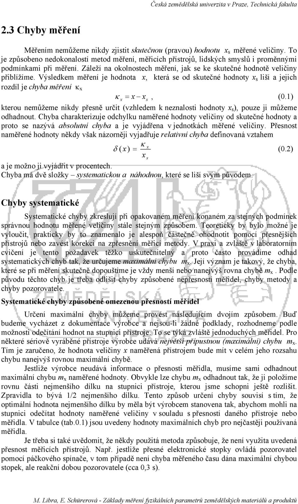 Výsledkem měření je hodnota x, která se od skutečné hodnoty x s liší a jejich rozdíl je chyba měření κ x κ x = x x s, (0.