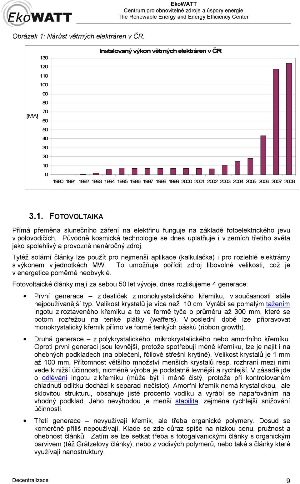 Původně kosmická technologie se dnes uplatňuje i v zemích třetího světa jako spolehlivý a provozně nenáročný zdroj.