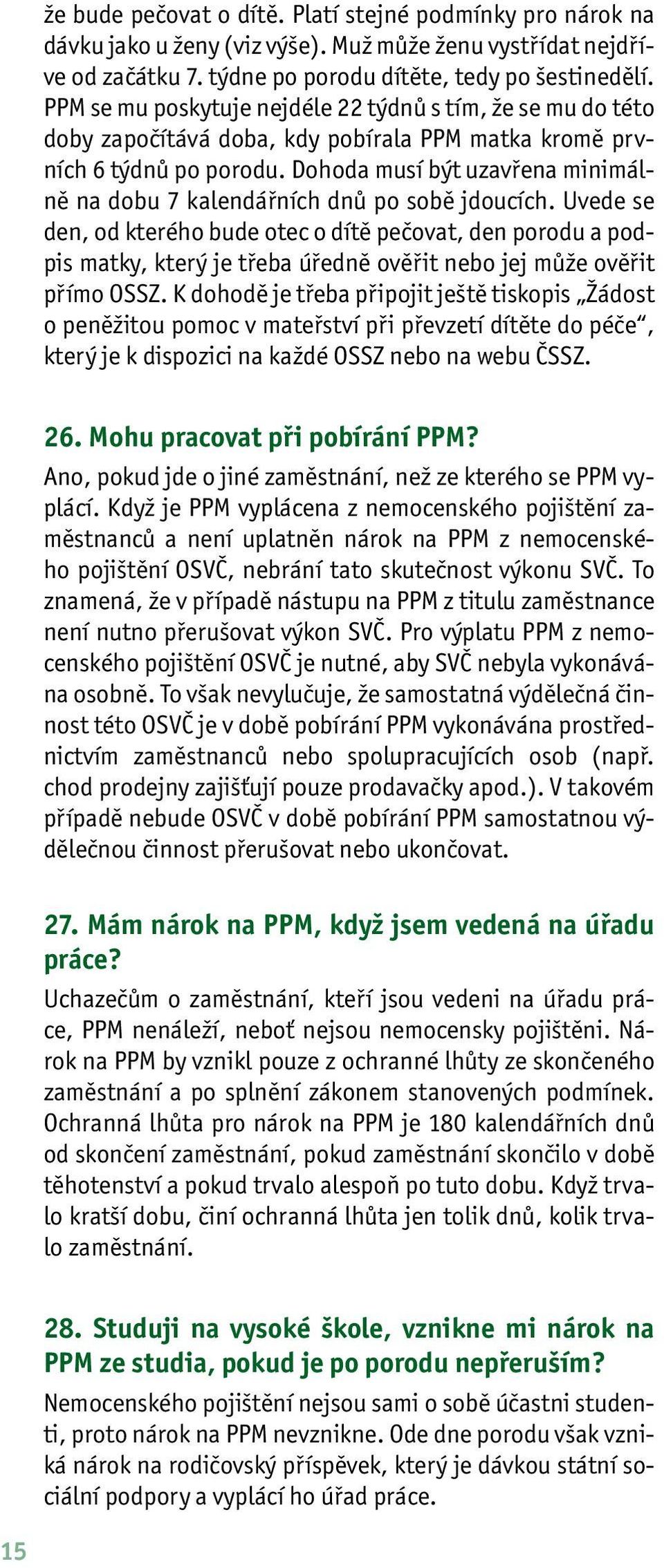 Dohoda musí být uzavřena minimálně na dobu 7 kalendářních dnů po sobě jdoucích.