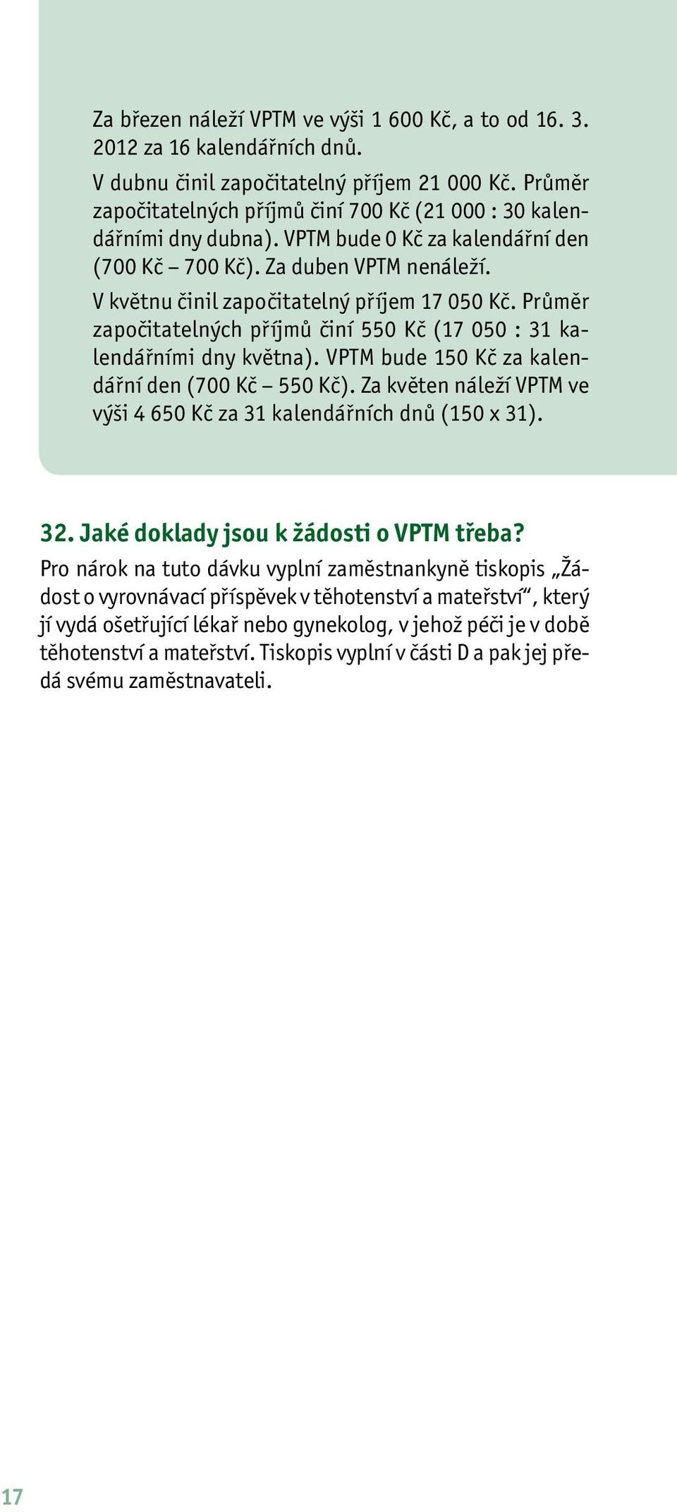 Průměr započitatelných příjmů činí 550 Kč (17 050 : 31 kalendářními dny května). VPTM bude 150 Kč za kalendářní den (700 Kč 550 Kč).