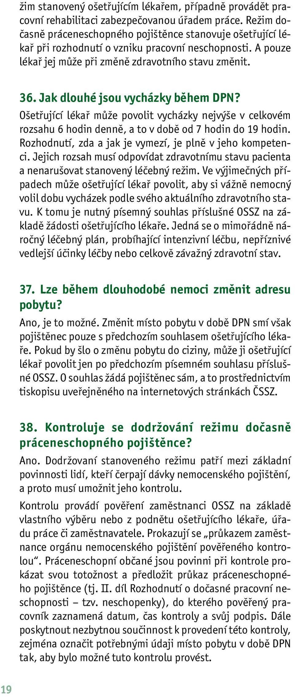 Jak dlouhé jsou vycházky během DPN? Ošetřující lékař může povolit vycházky nejvýše v celkovém rozsahu 6 hodin denně, a to v době od 7 hodin do 19 hodin.