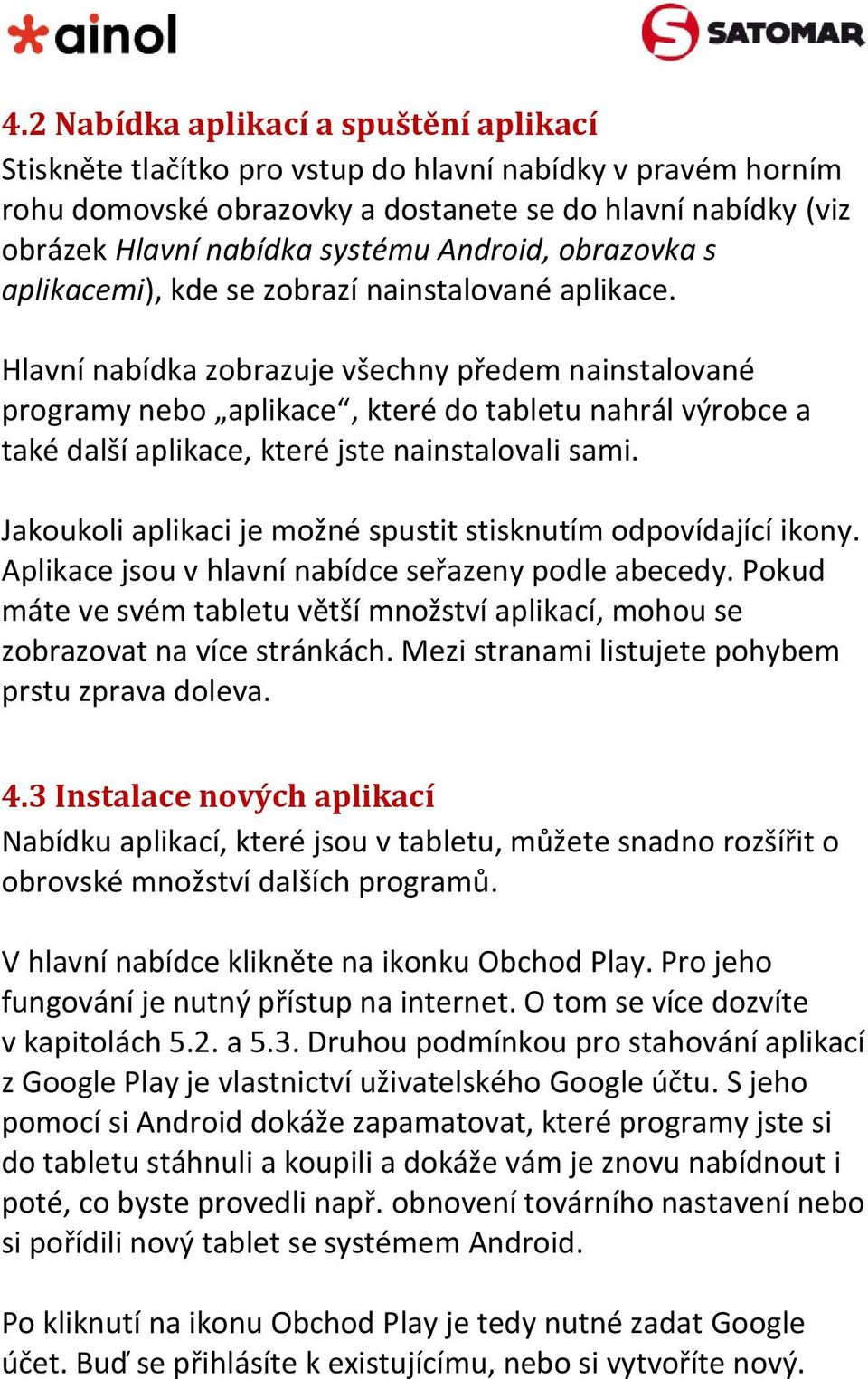 Hlavní nabídka zobrazuje všechny předem nainstalované programy nebo aplikace, které do tabletu nahrál výrobce a také další aplikace, které jste nainstalovali sami.