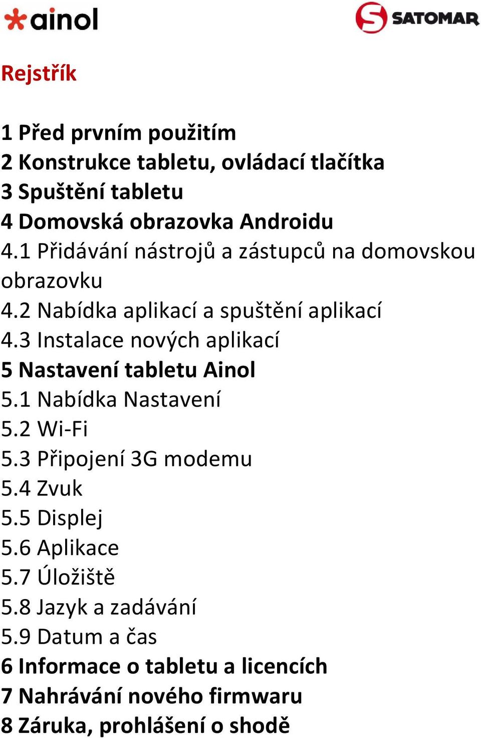 3 Instalace nových aplikací 5 Nastavení tabletu Ainol 5.1 Nabídka Nastavení 5.2 Wi-Fi 5.3 Připojení 3G modemu 5.4 Zvuk 5.