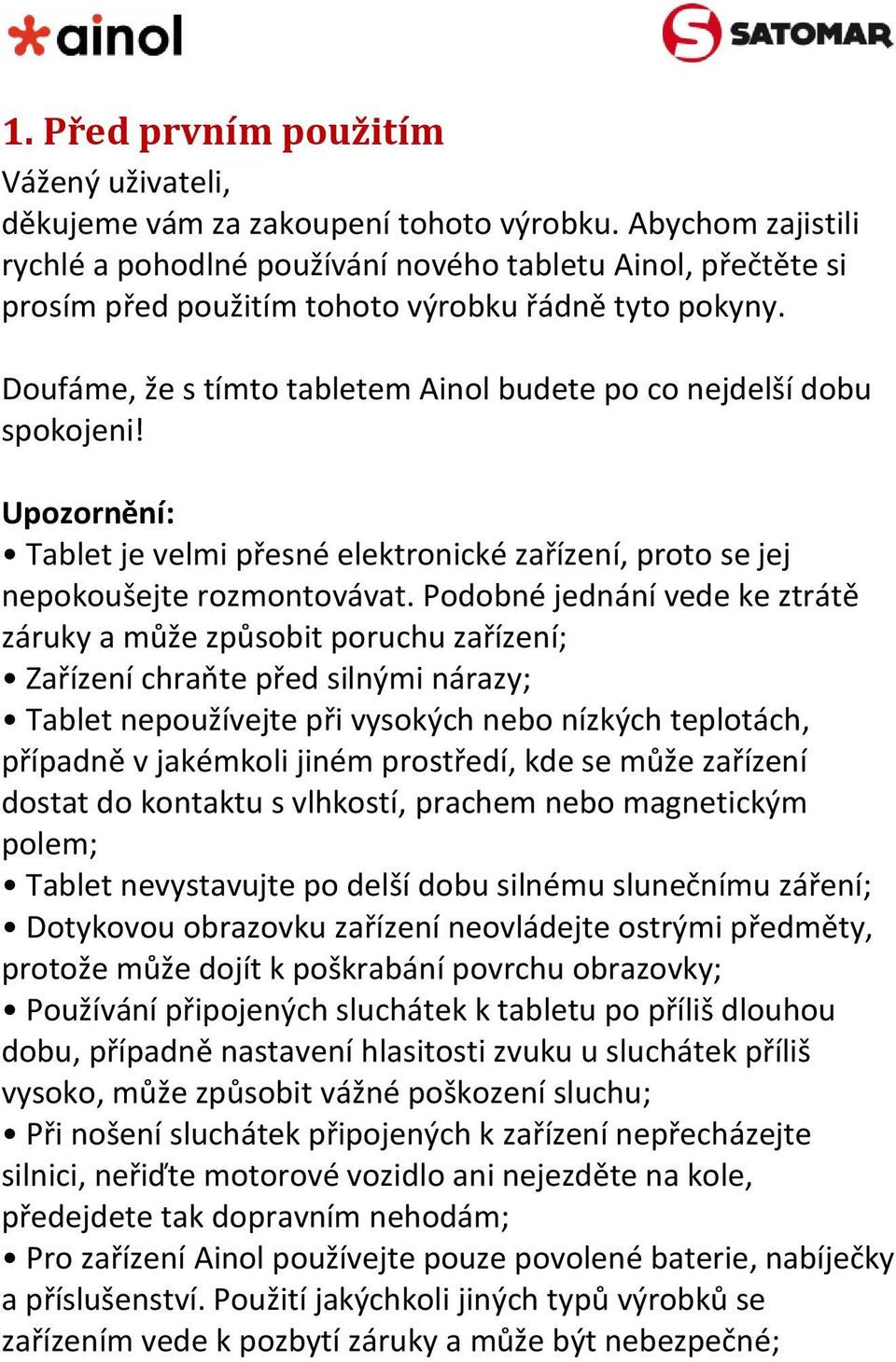 Doufáme, že s tímto tabletem Ainol budete po co nejdelší dobu spokojeni! Upozornění: Tablet je velmi přesné elektronické zařízení, proto se jej nepokoušejte rozmontovávat.