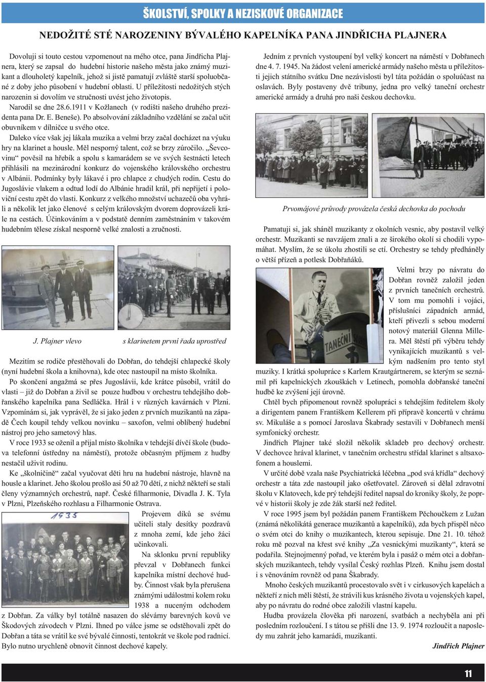 U příležitosti nedožitých stých narozenin si dovolím ve stručnosti uvést jeho životopis. Narodil se dne 28.6.1911 v Kožlanech (v rodišti našeho druhého prezidenta pana Dr. E. Beneše).