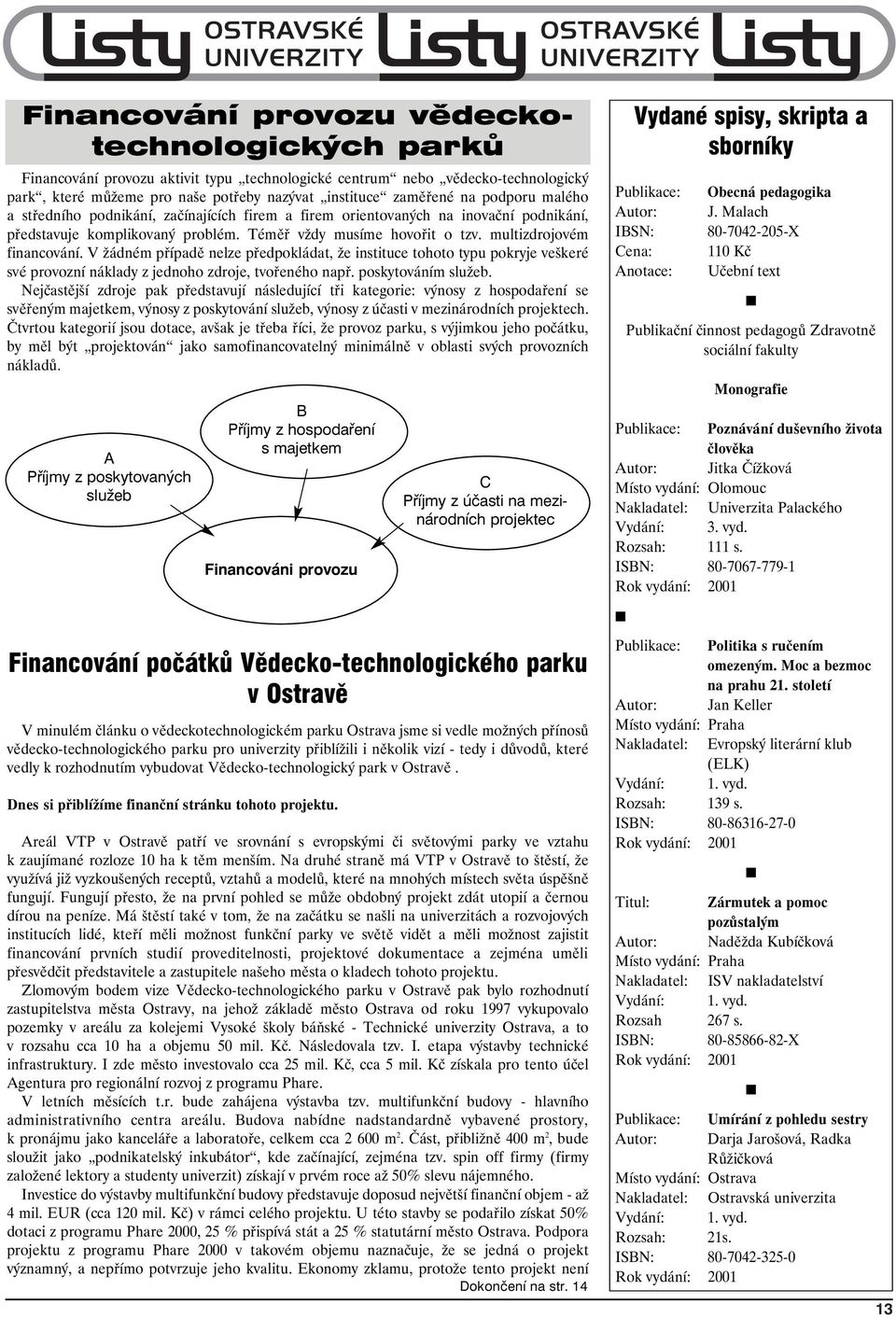 V žádném případě nelze předpokládat, že instituce tohoto typu pokryje veškeré své provozní náklady z jednoho zdroje, tvořeného např. poskytováním služeb.