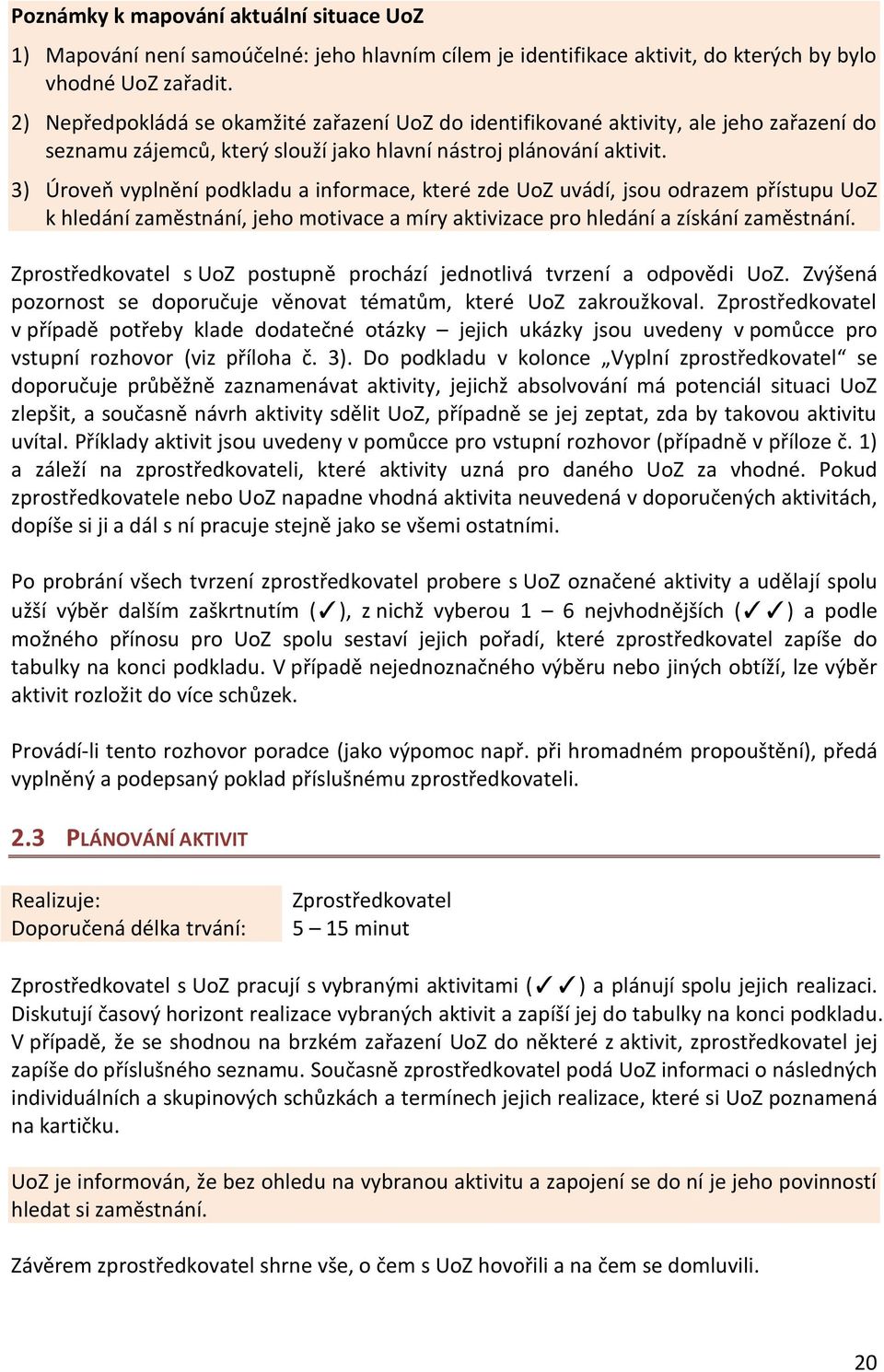 3) Úroveň vyplnění podkladu a informace, které zde UoZ uvádí, jsou odrazem přístupu UoZ k hledání zaměstnání, jeho motivace a míry aktivizace pro hledání a získání zaměstnání.