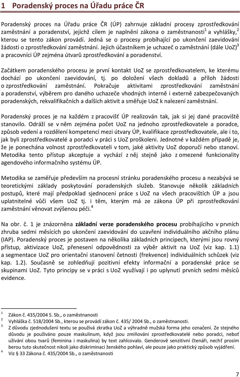 Jejich účastníkem je uchazeč o zaměstnání (dále UoZ) 3 a pracovníci ÚP zejména útvarů zprostředkování a poradenství.