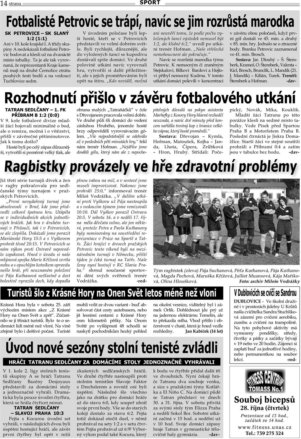 Ta je ale tak vyrovnaná, že reprezentanti Kraje kamenů mají na druhé Černolice ztrátu pouhých šesti bodů a na vedoucí Tuchlovice sedm. TATRAN SEDLČANY 1. FK PŘÍBRAM B 1:2 (0:0) V 9.