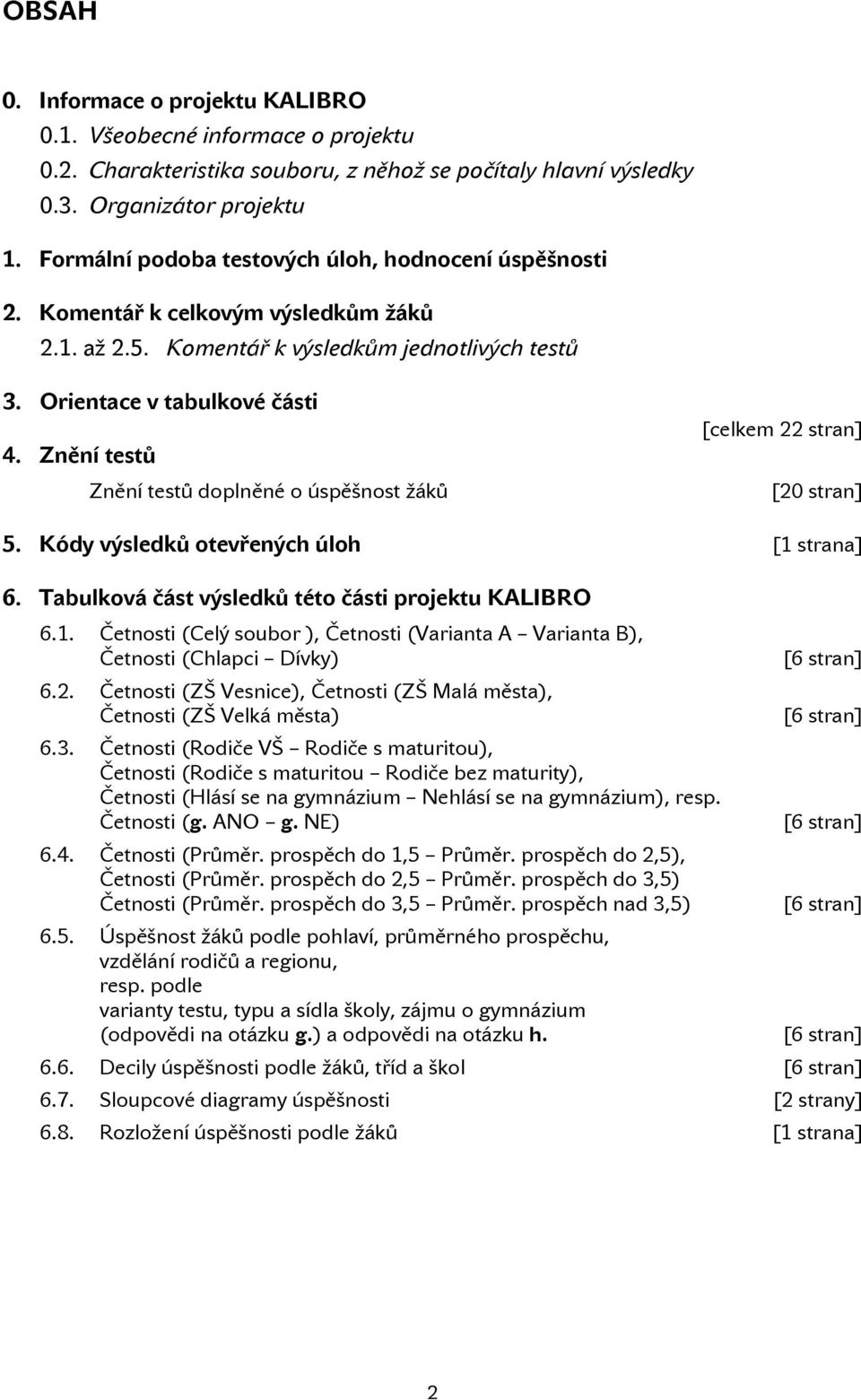 Znění testů Znění testů doplněné o úspěšnost žáků [celkem 22 stran] [20 stran] 5. Kódy výsledků otevřených úloh [1 