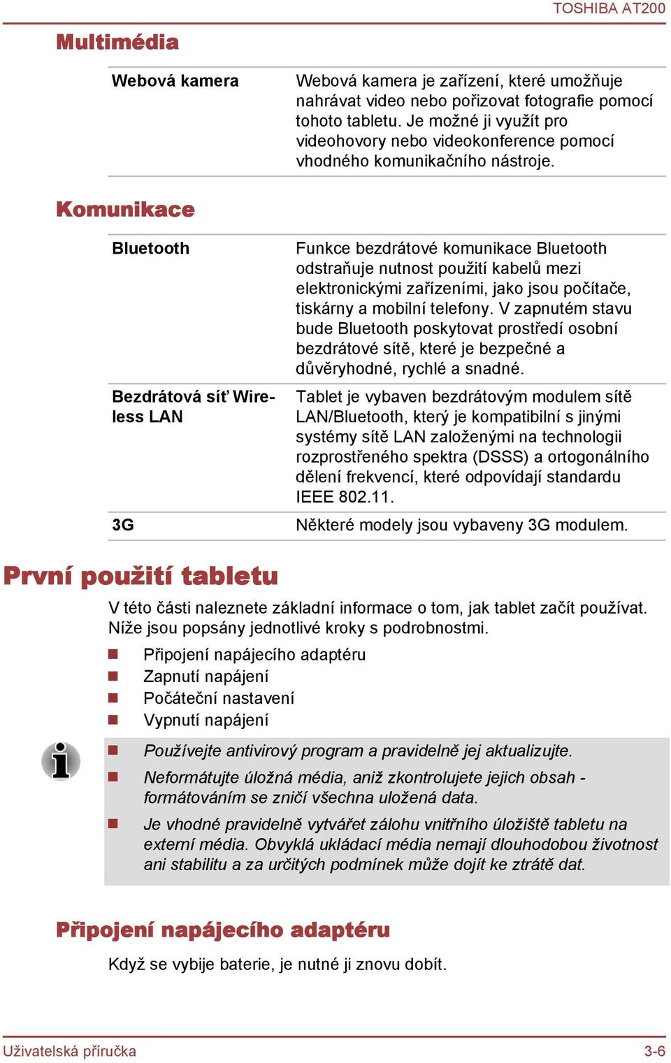 Komunikace Bluetooth Bezdrátová síť Wireless LAN 3G Funkce bezdrátové komunikace Bluetooth odstraňuje nutnost použití kabelů mezi elektronickými zařízeními, jako jsou počítače, tiskárny a mobilní