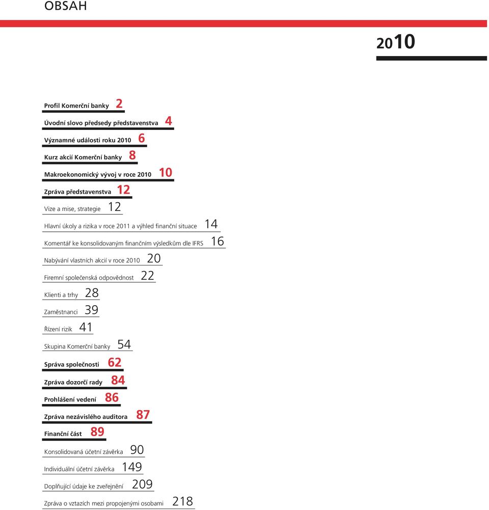 Vize a mise, strategie 12 Hlavní úkoly a rizika v roce 2011 a výhled finanční situace 14 Komentář ke konsolidovaným finančním výsledkům dle IFRS 16 Nabývání vlastních akcií v roce 2010 20