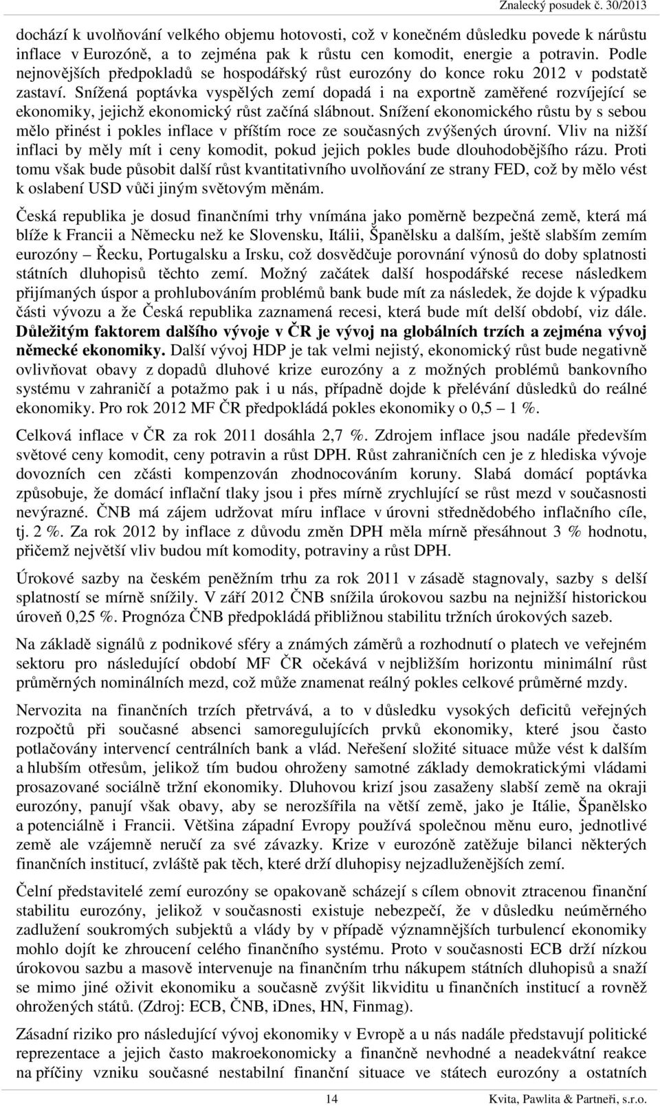 Snížená poptávka vyspělých zemí dopadá i na exportně zaměřené rozvíjející se ekonomiky, jejichž ekonomický růst začíná slábnout.