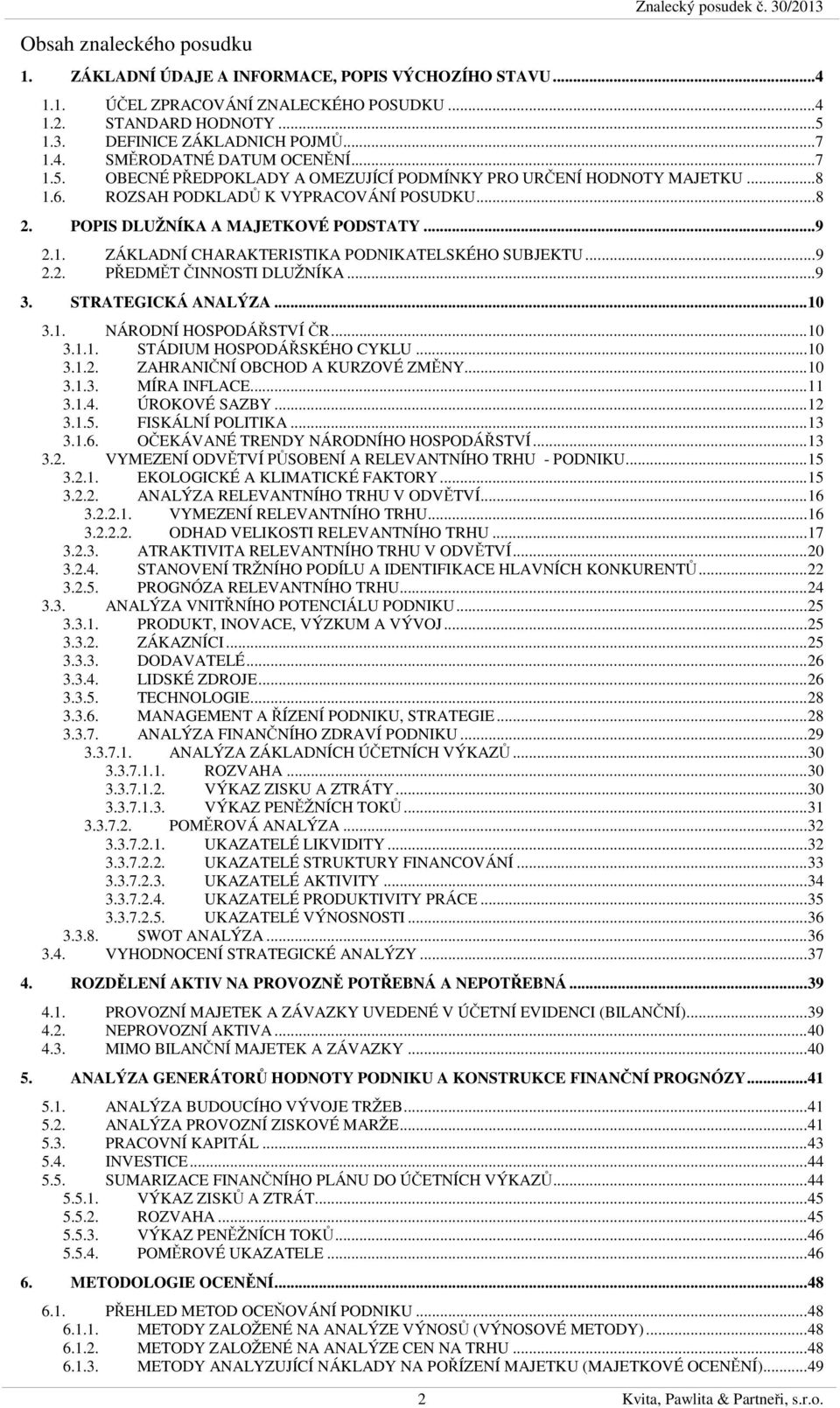 POPIS DLUŽNÍKA A MAJETKOVÉ PODSTATY... 9 2.1. ZÁKLADNÍ CHARAKTERISTIKA PODNIKATELSKÉHO SUBJEKTU... 9 2.2. PŘEDMĚT ČINNOSTI DLUŽNÍKA... 9 3. STRATEGICKÁ ANALÝZA... 10 3.1. NÁRODNÍ HOSPODÁŘSTVÍ ČR.