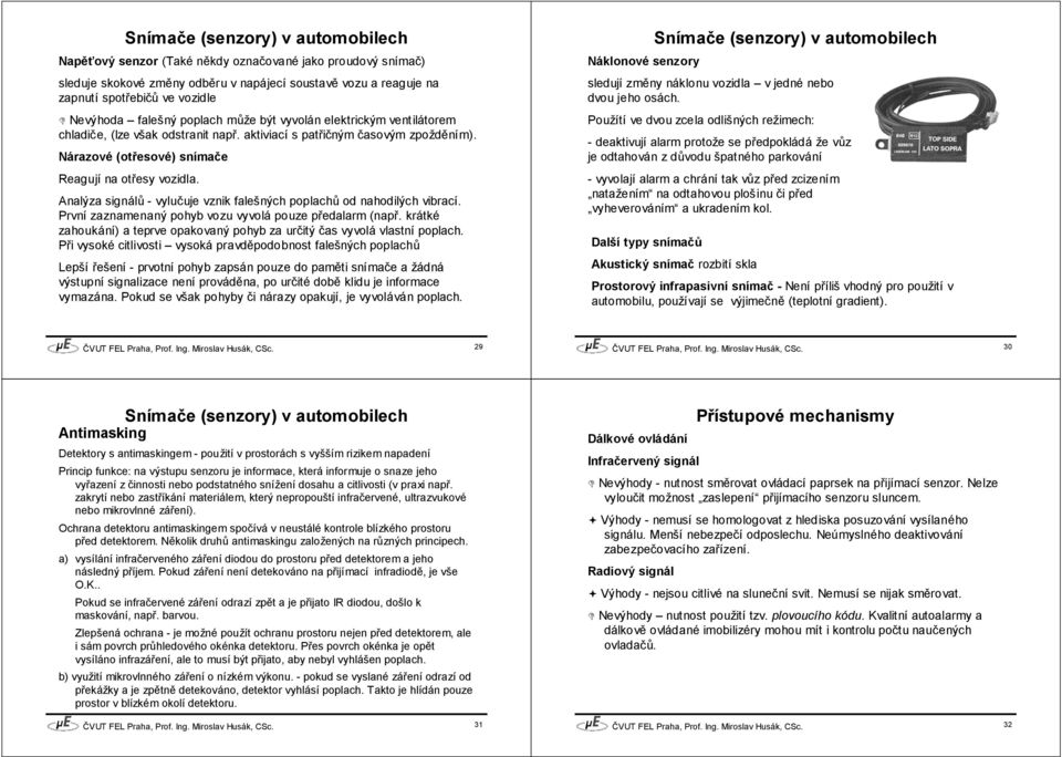 Analýza signálů - vylučuje vznik falešných poplachů od nahodilých vibrací. První zaznamenaný pohyb vozu vyvolá pouze předalarm (např.