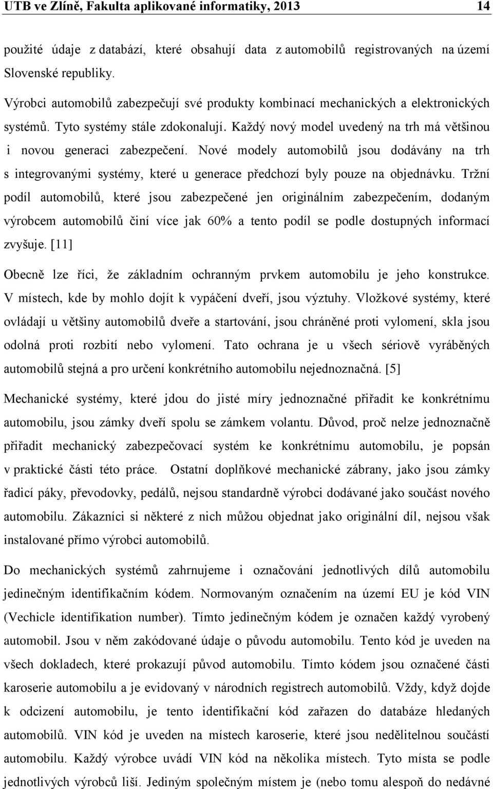 Nové modely automobilů jsou dodávány na trh s integrovanými systémy, které u generace předchozí byly pouze na objednávku.