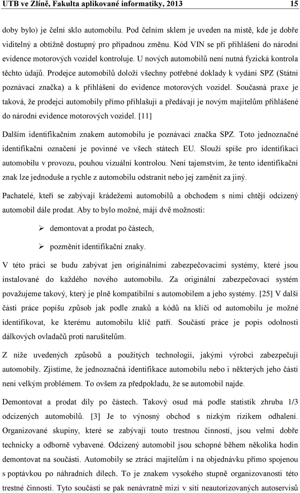 Prodejce automobilů doloží všechny potřebné doklady k vydání SPZ (Státní poznávací značka) a k přihlášení do evidence motorových vozidel.