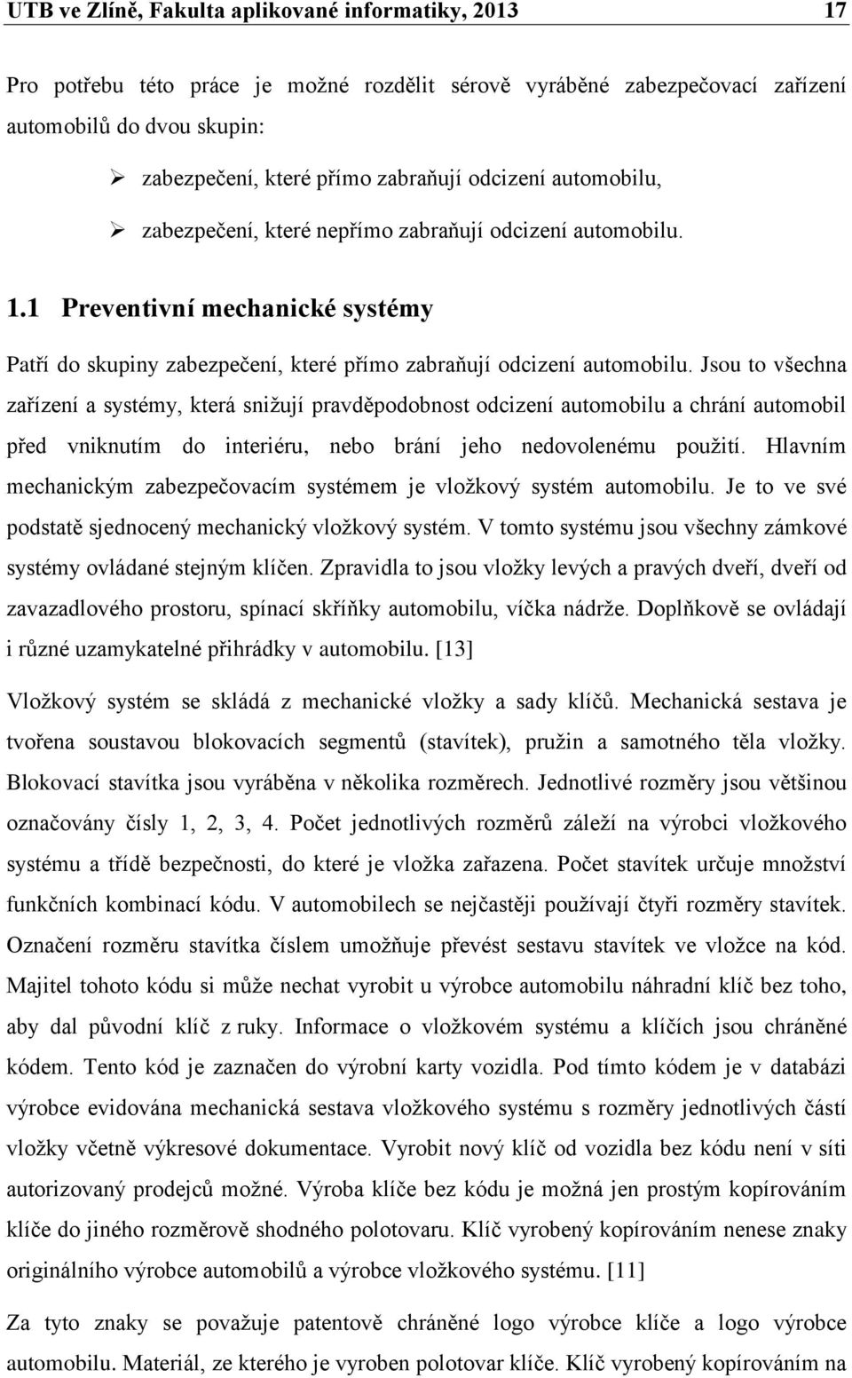 Jsou to všechna zařízení a systémy, která snižují pravděpodobnost odcizení automobilu a chrání automobil před vniknutím do interiéru, nebo brání jeho nedovolenému použití.