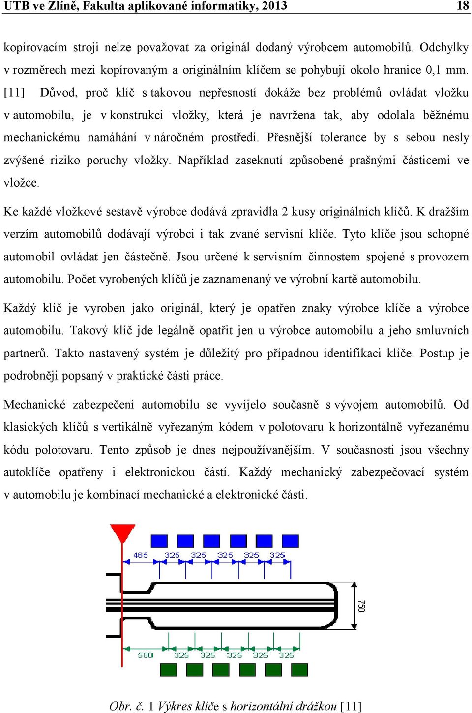 [11] Důvod, proč klíč s takovou nepřesností dokáže bez problémů ovládat vložku v automobilu, je v konstrukci vložky, která je navržena tak, aby odolala běžnému mechanickému namáhání v náročném