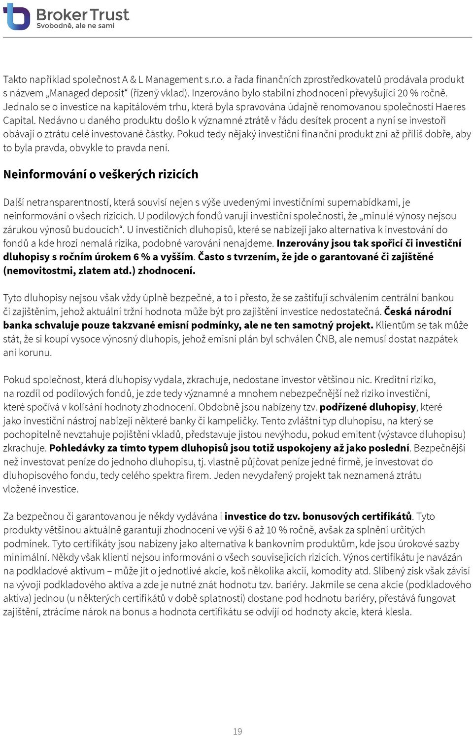 Nedávno u daného produktu došlo k významné ztrátě v řádu desítek procent a nyní se investoři obávají o ztrátu celé investované částky.