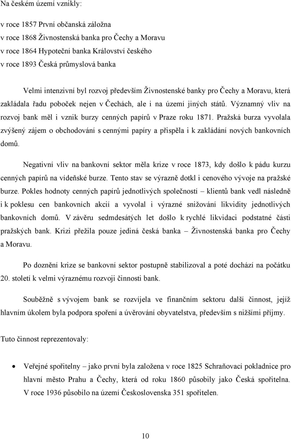 Významný vliv na rozvoj bank měl i vznik burzy cenných papírů v Praze roku 1871. Praţská burza vyvolala zvýšený zájem o obchodování s cennými papíry a přispěla i k zakládání nových bankovních domů.