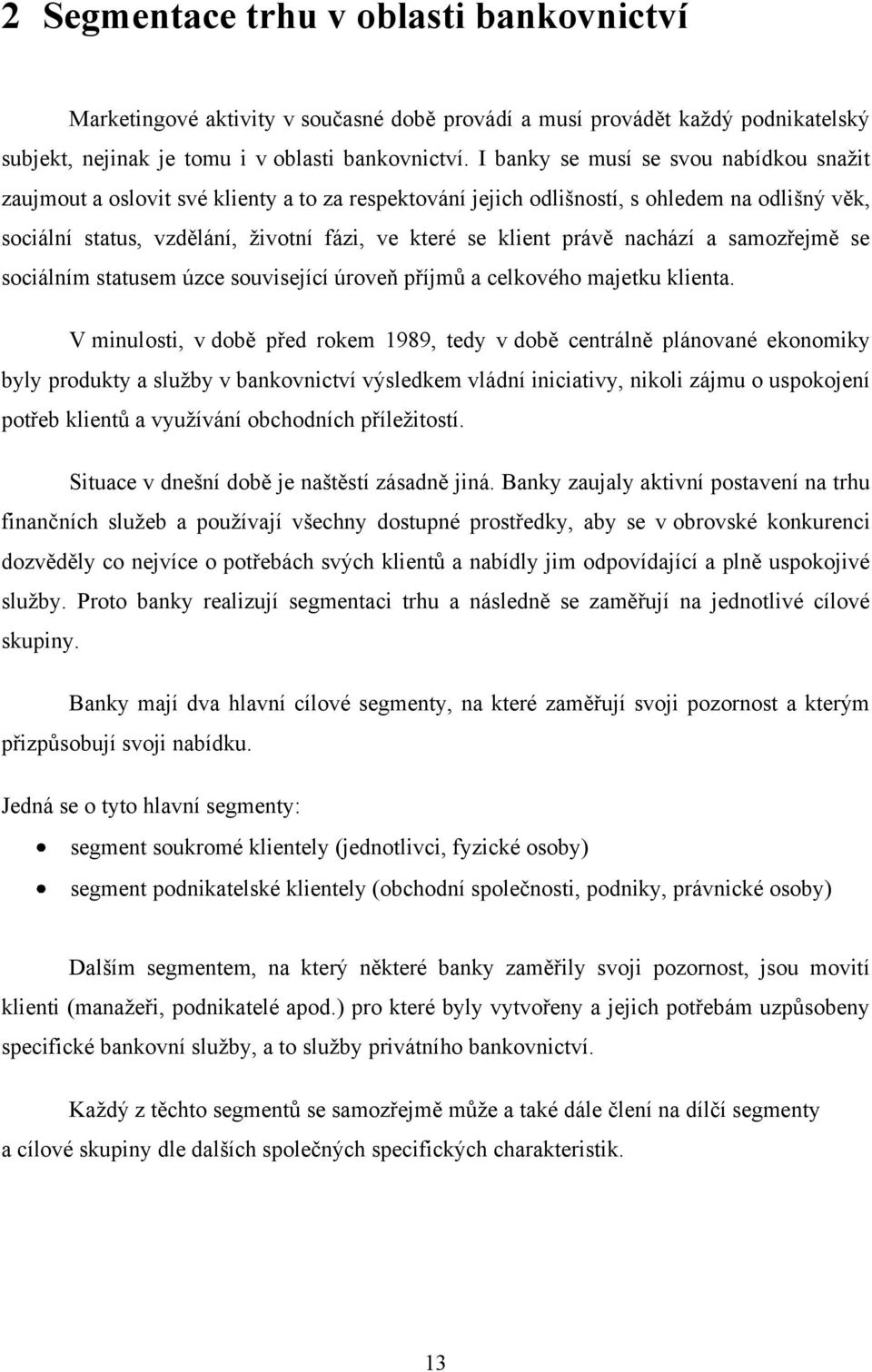 právě nachází a samozřejmě se sociálním statusem úzce související úroveň příjmů a celkového majetku klienta.