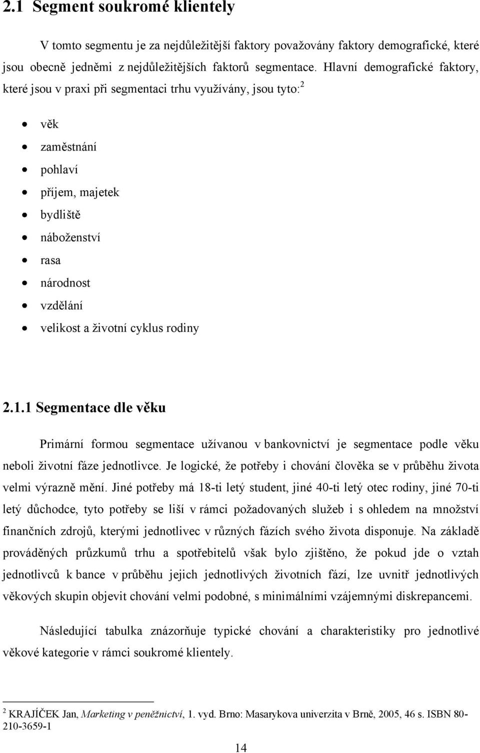 cyklus rodiny 2.1.1 Segmentace dle věku Primární formou segmentace uţívanou v bankovnictví je segmentace podle věku neboli ţivotní fáze jednotlivce.