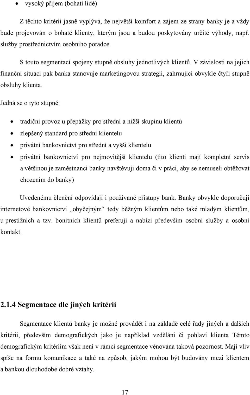 V závislosti na jejich finanční situaci pak banka stanovuje marketingovou strategii, zahrnující obvykle čtyři stupně obsluhy klienta.