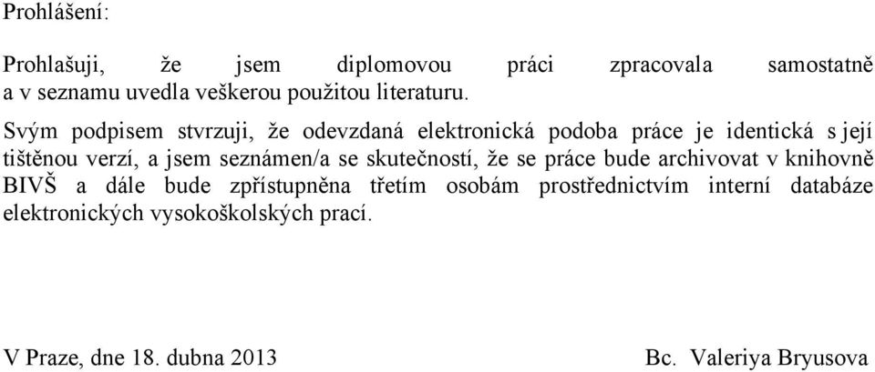 Svým podpisem stvrzuji, ţe odevzdaná elektronická podoba práce je identická s její tištěnou verzí, a jsem