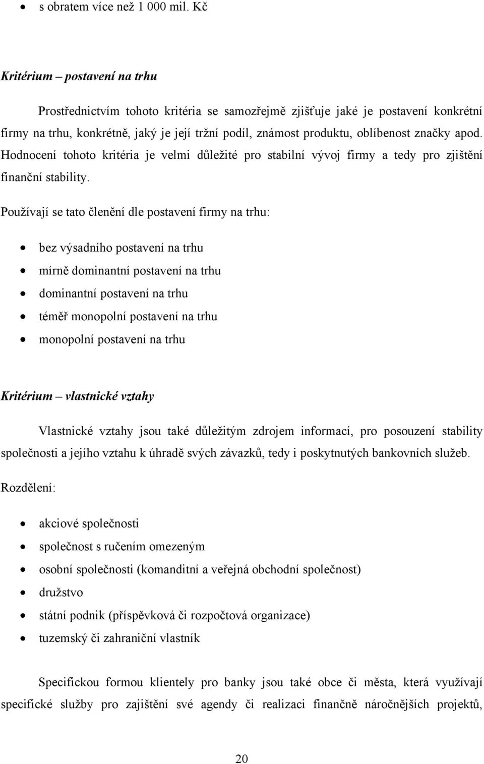 značky apod. Hodnocení tohoto kritéria je velmi důleţité pro stabilní vývoj firmy a tedy pro zjištění finanční stability.