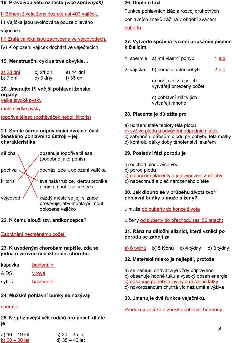 velké stydké pysky malé stydké pysky topořivé těleso (poštěváček neboli klitoris) 21. Spojte čarou odpovídající dvojice: část ţenského pohlavního ústrojí její 26.